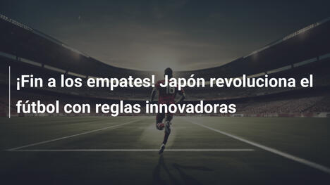 ¡Fin a los empates! Japón revoluciona el fútbol con reglas innovadoras