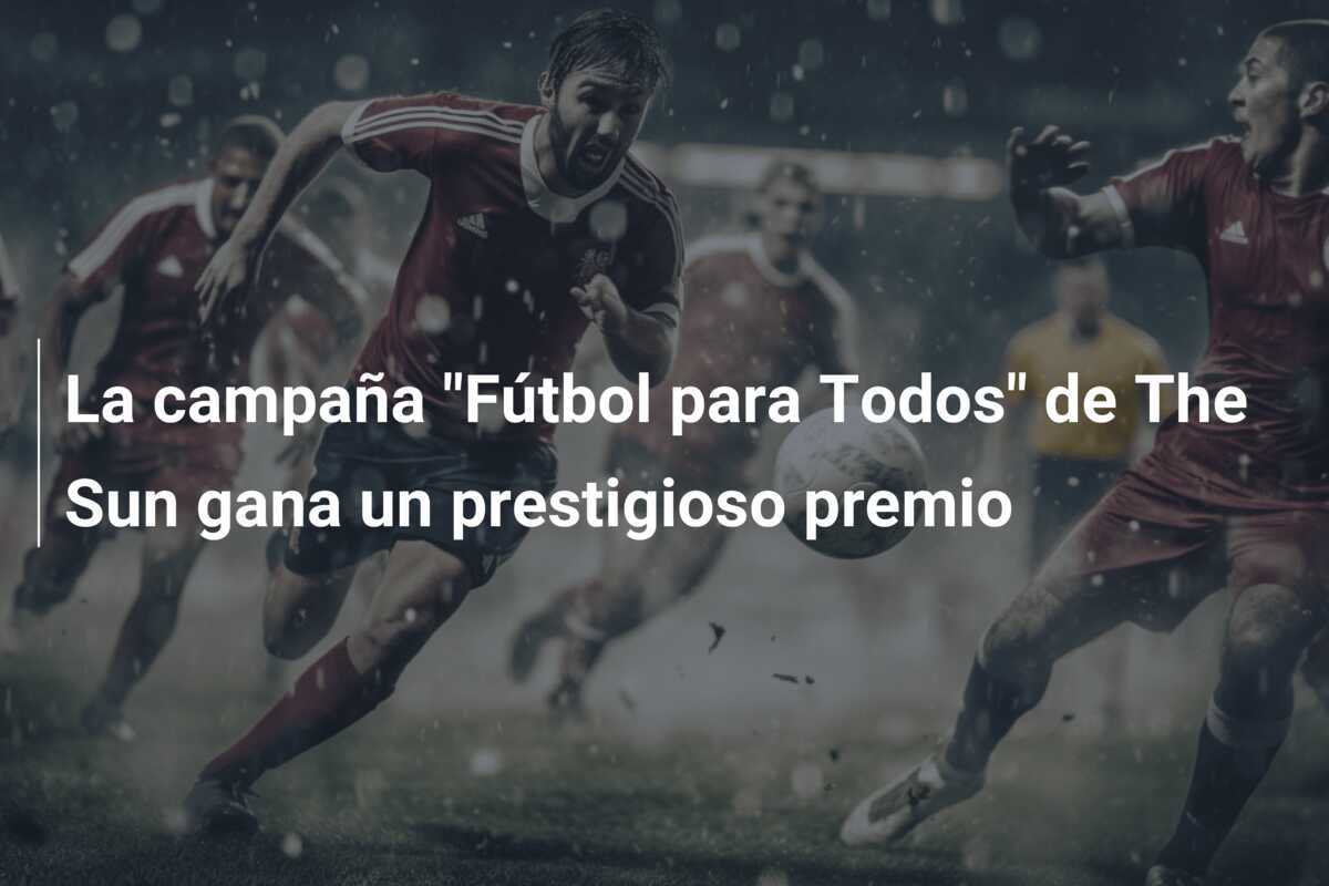 La campaña "Fútbol para Todos" de The Sun gana un prestigioso premio