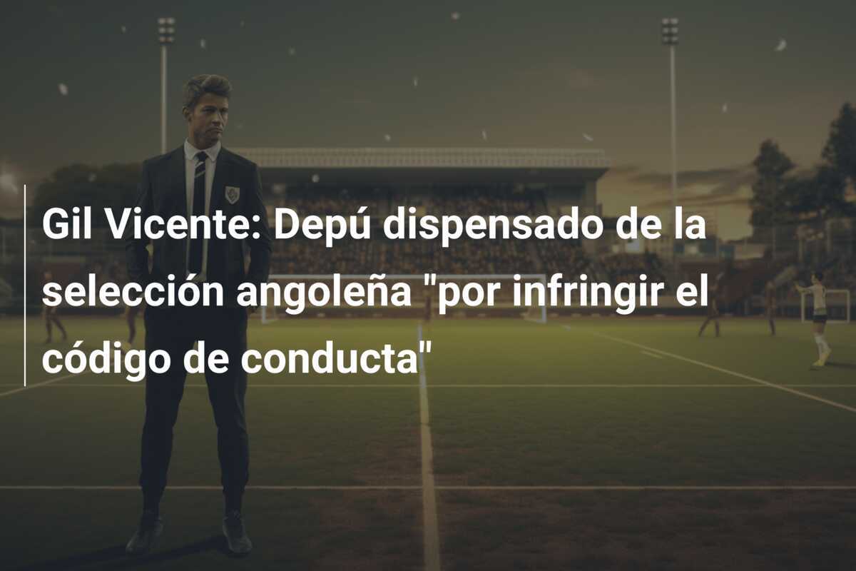 Gil Vicente: Depú dispensado de la selección angoleña "por infringir el código de conducta"