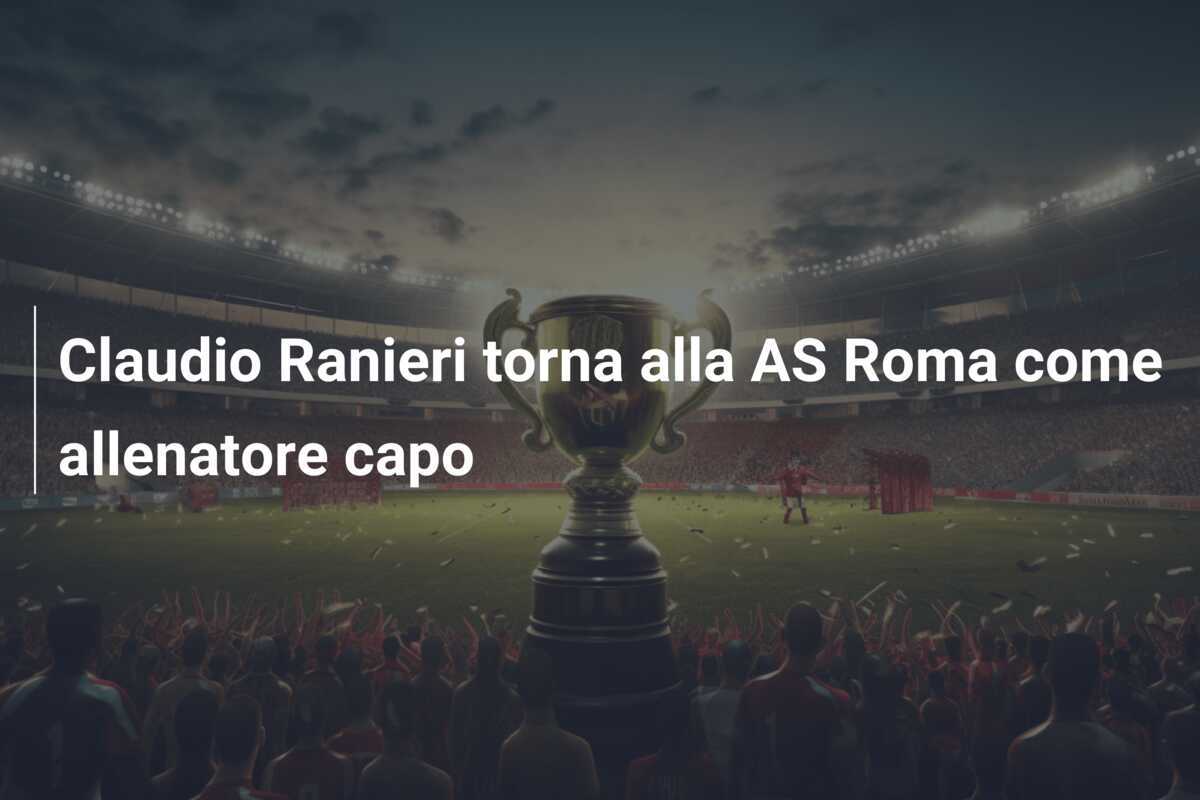 Claudio Ranieri torna alla AS Roma come allenatore capo