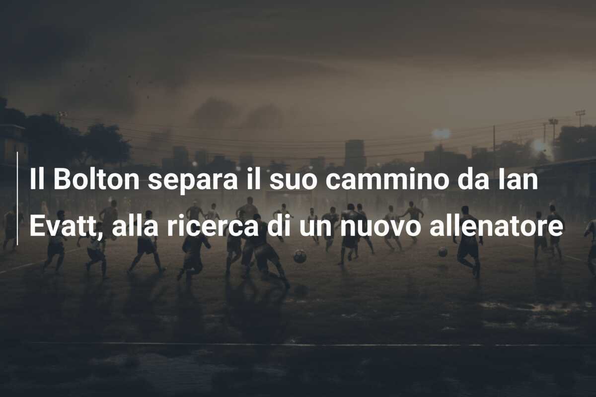 Il Bolton separa il suo cammino da Ian Evatt, alla ricerca di un nuovo allenatore
