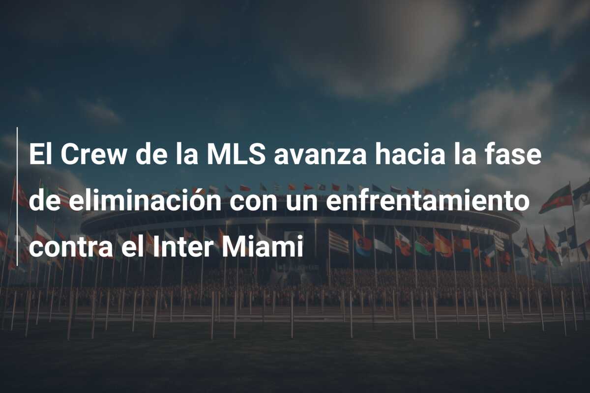 El Crew de la MLS avanza hacia la fase de eliminación con un enfrentamiento contra el Inter Miami