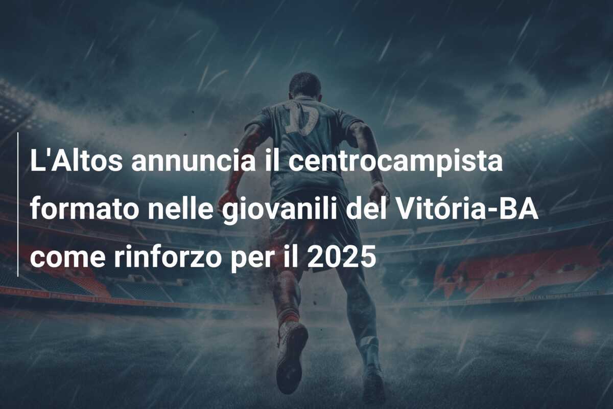 L'Altos annuncia il centrocampista formato nelle giovanili del Vitória-BA come rinforzo per il 2025