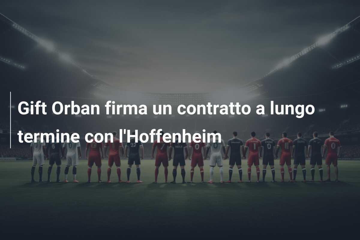 Gift Orban firma un contratto a lungo termine con l'Hoffenheim