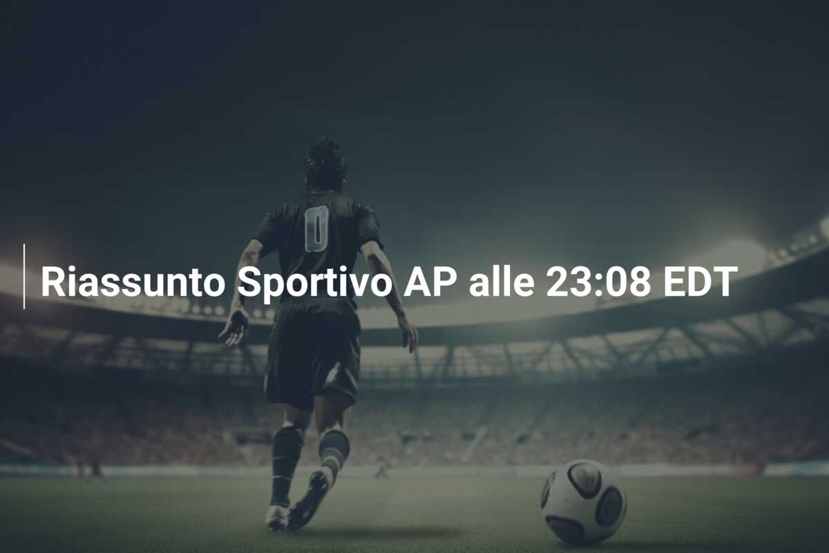 Riassunto Sportivo AP alle 23:08 EDT