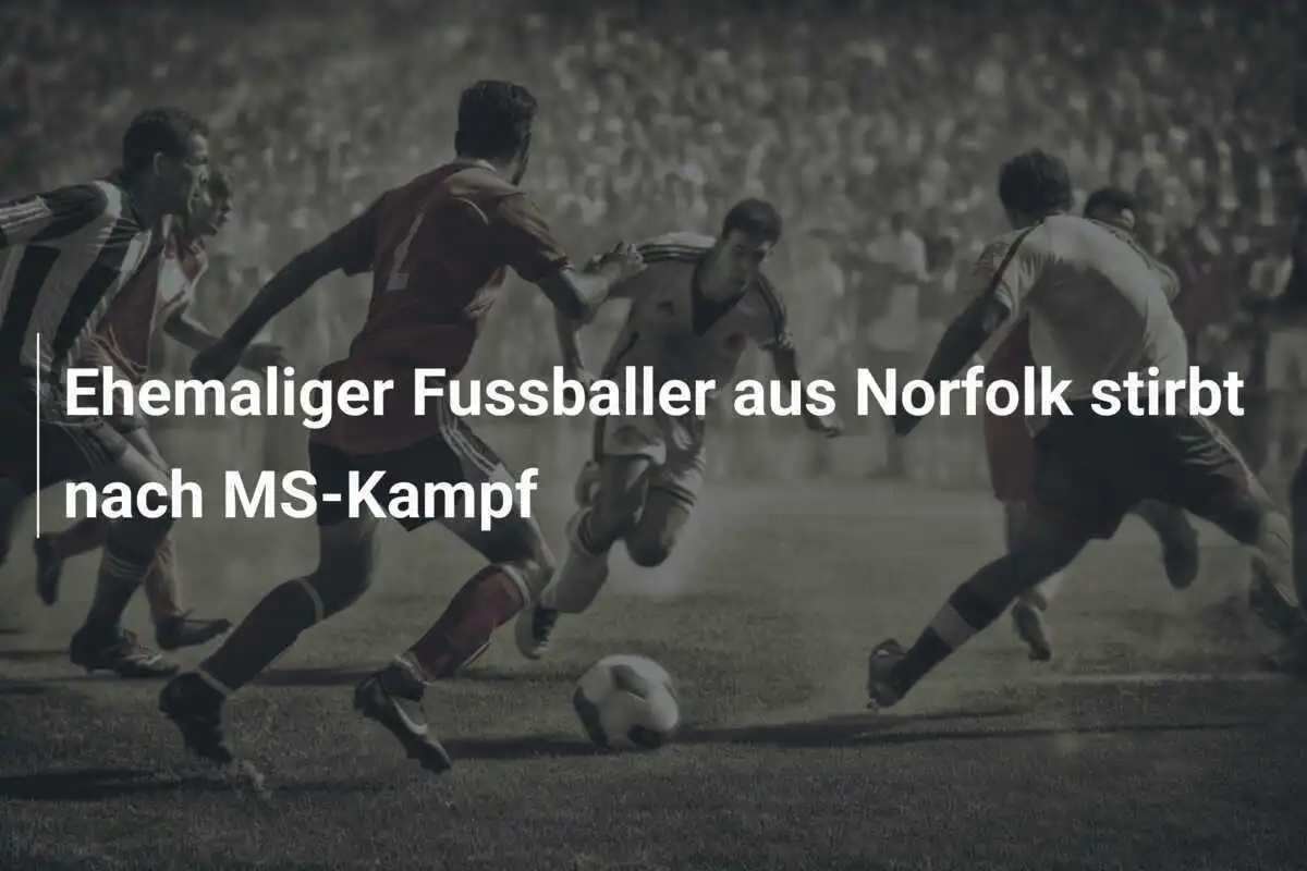 Ehemaliger Fussballer aus Norfolk stirbt nach MS-Kampf