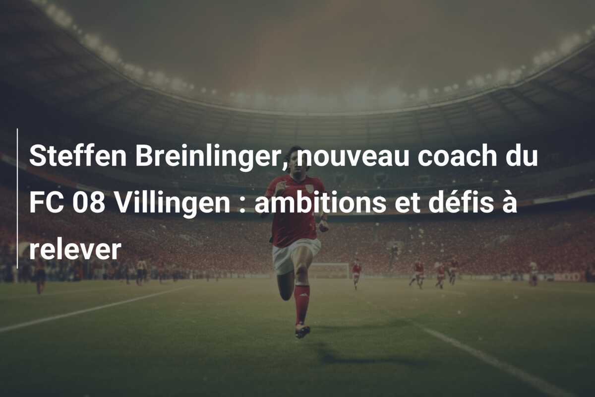 Steffen Breinlinger, nouveau coach du FC 08 Villingen : ambitions et défis à relever