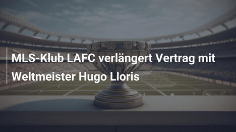 MLS-Klub LAFC verlängert Vertrag mit Weltmeister Hugo Lloris