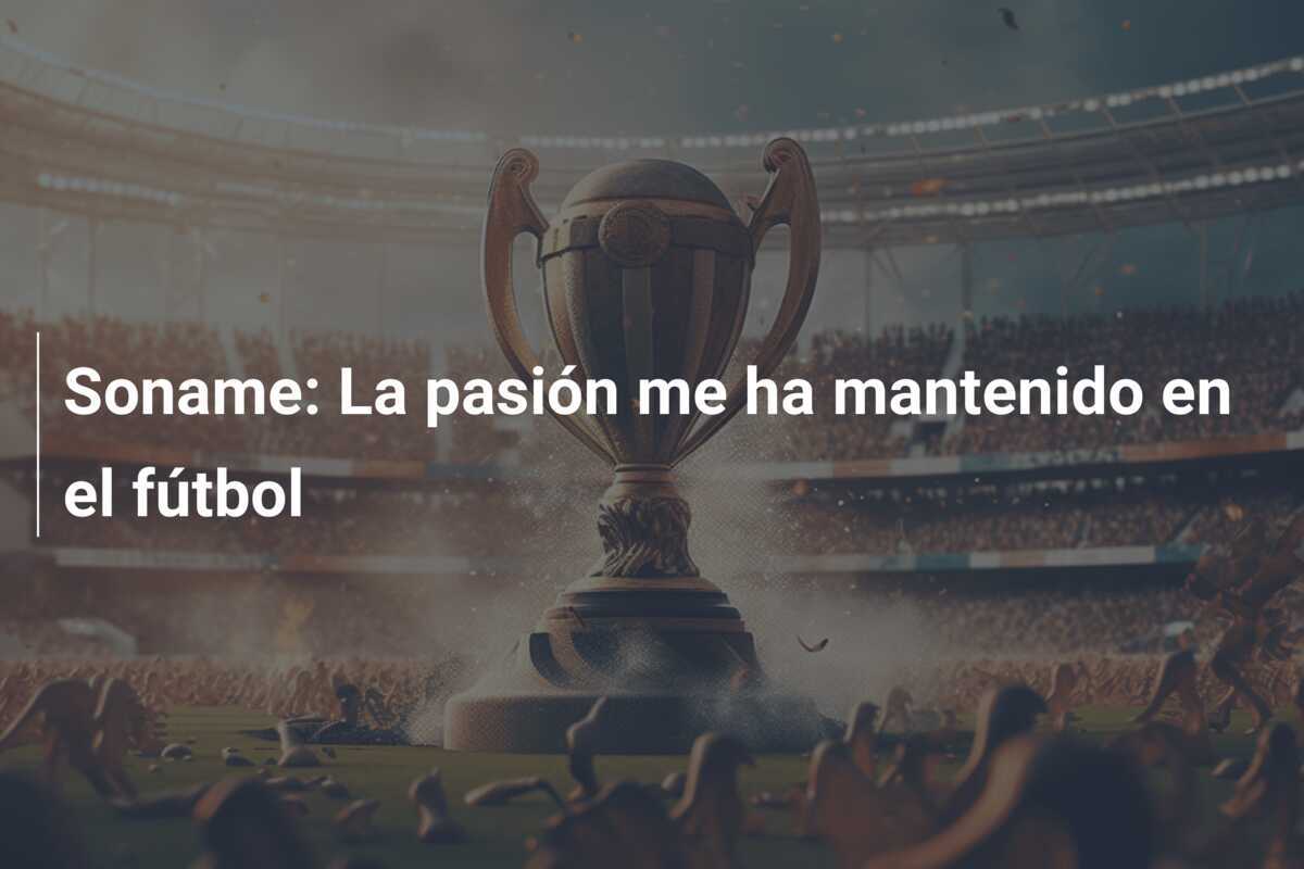 Soname: La pasión me ha mantenido en el fútbol