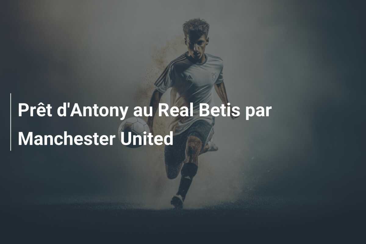 Prêt d'Antony au Real Betis par Manchester United