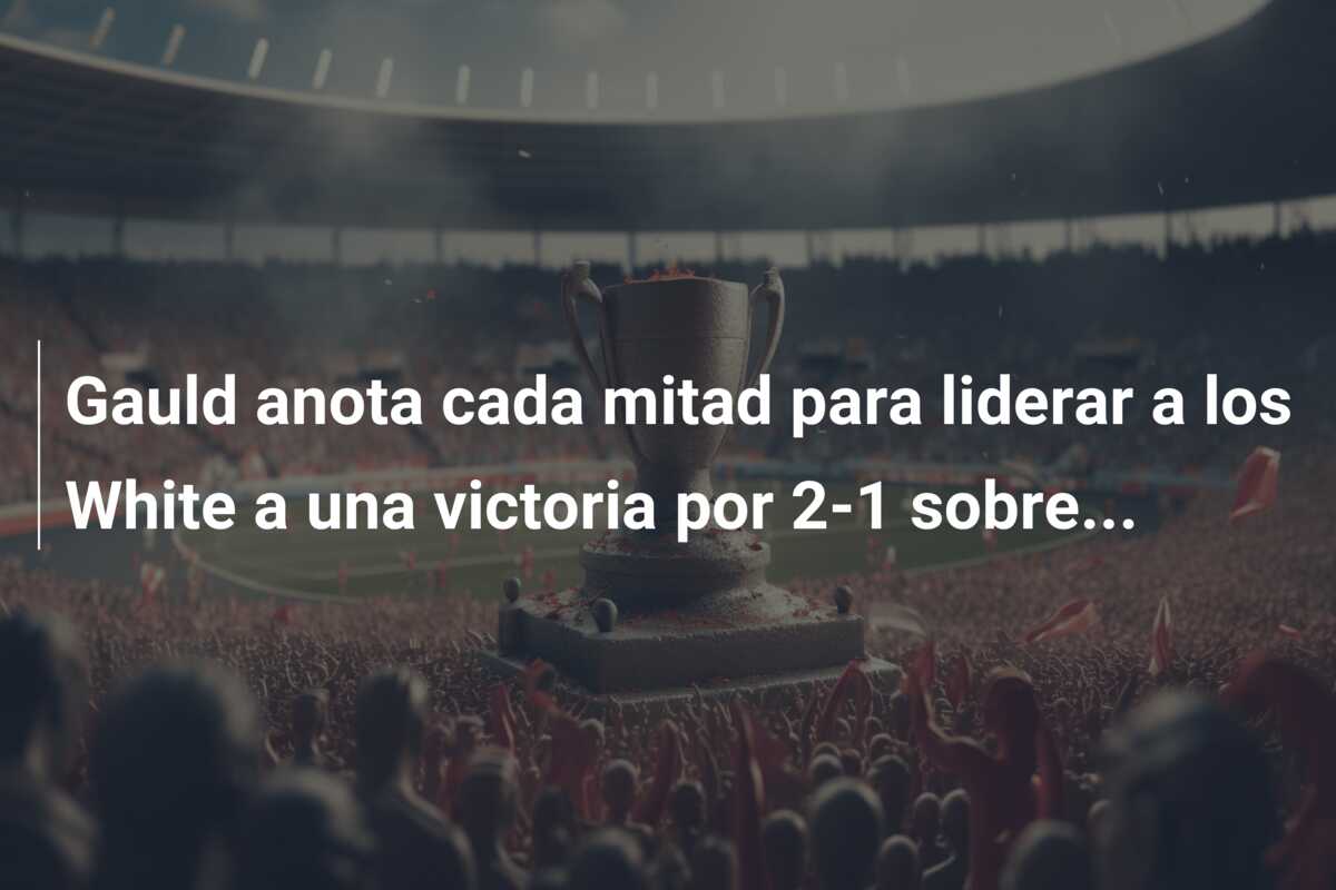 Gauld anota cada mitad para liderar a los White a una victoria por 2-1 sobre…