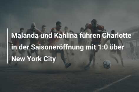 Malanda und Kahlina führen Charlotte in der Saisoneröffnung mit 1:0 über New York City