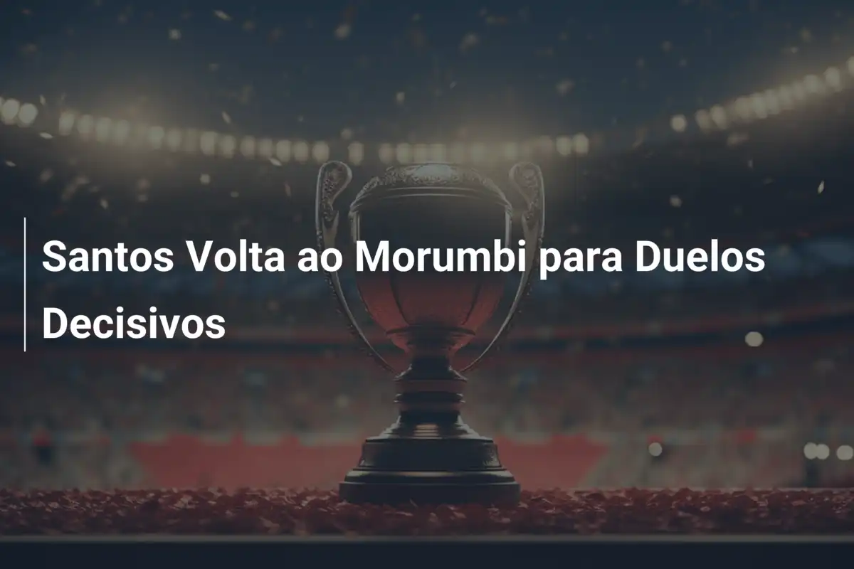 Santos Volta ao Morumbi para Duelos Decisivos