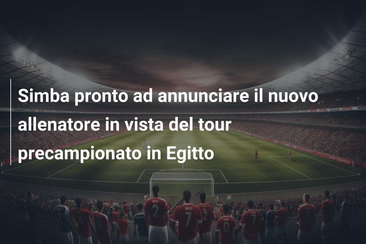 Simba pronto ad annunciare il nuovo allenatore in vista del tour precampionato in Egitto