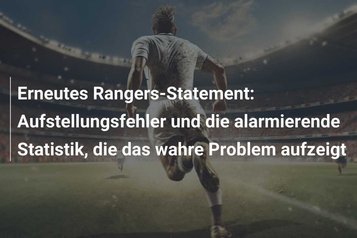 Erneutes Rangers-Statement: Aufstellungsfehler und die alarmierende Statistik, die das wahre Problem aufzeigt