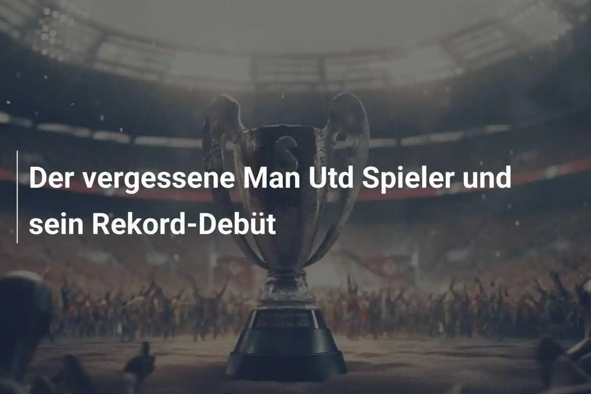 Der vergessene Man Utd Spieler und sein Rekord-Debüt
