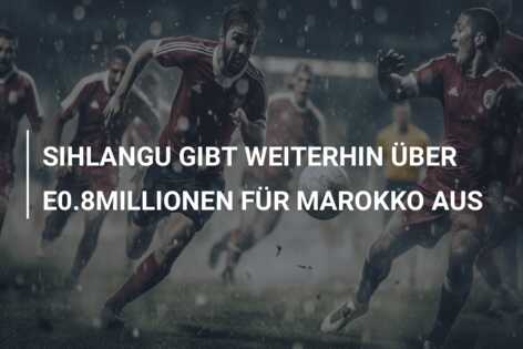 SIHLANGU GIBT WEITERHIN ÜBER E0.8MILLIONEN FÜR MAROKKO AUS