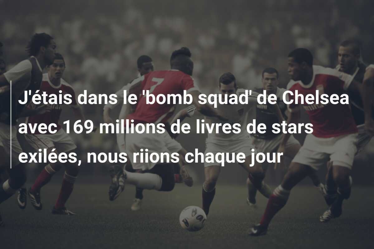 J'étais dans le 'bomb squad' de Chelsea avec 169 millions de livres de stars exilées, nous riions chaque jour