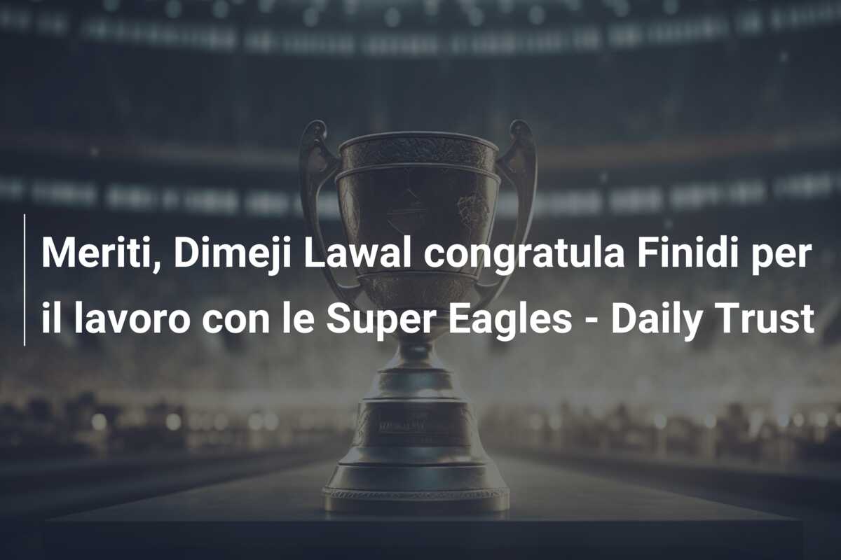 Meriti, Dimeji Lawal congratula Finidi per il lavoro con le Super Eagles – Daily Trust