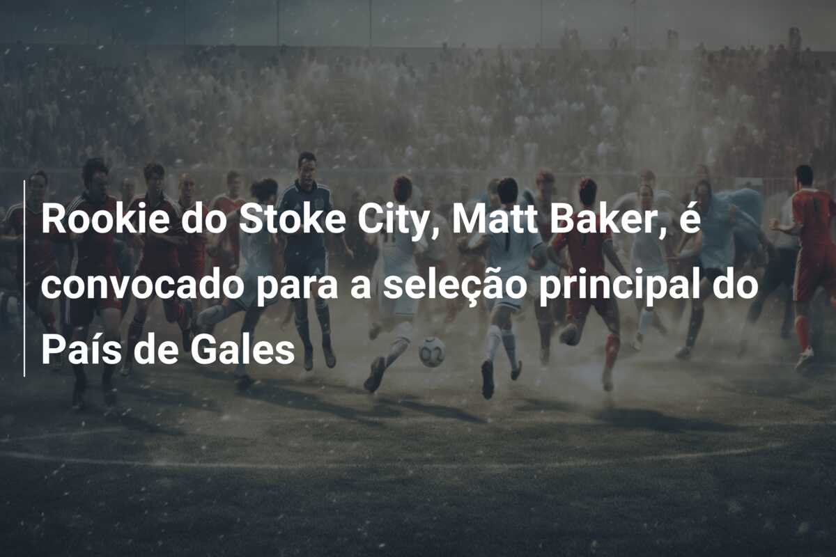 Rookie do Stoke City, Matt Baker, é convocado para a seleção principal do País de Gales