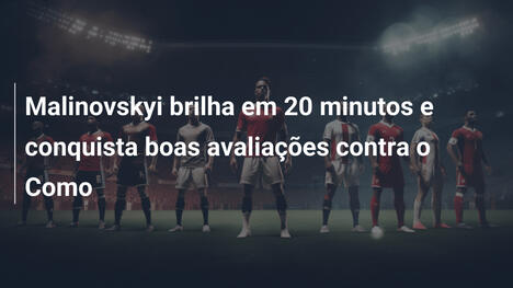 Malinovskyi brilha em 20 minutos e conquista boas avaliações contra o Como