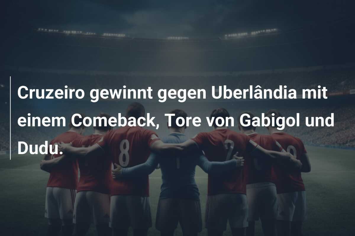 Cruzeiro gewinnt gegen Uberlândia mit einem Comeback, Tore von Gabigol und Dudu.