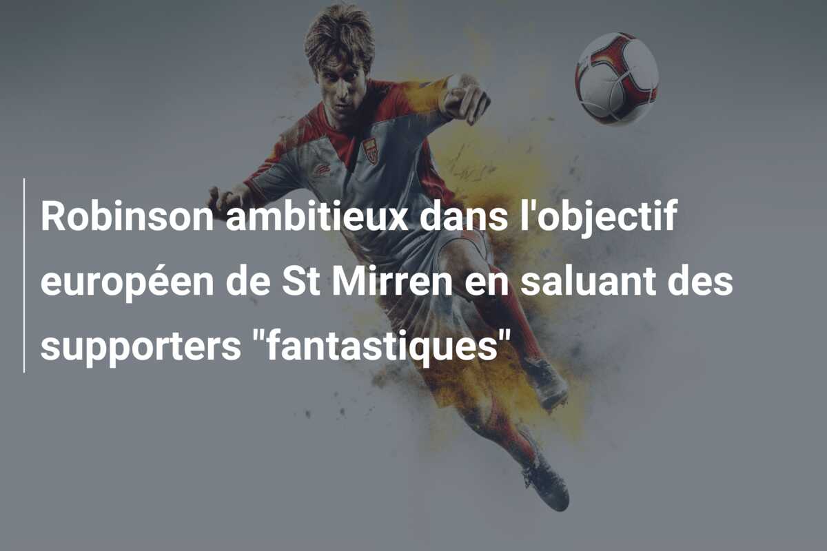 Robinson ambitieux dans l’objectif européen de St Mirren en saluant des supporters “fantastiques”