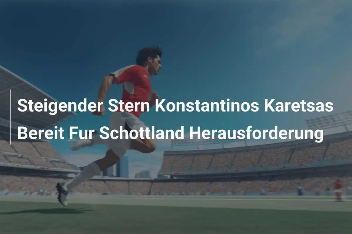 Steigender Stern Konstantinos Karetsas Bereit Fur Schottland Herausforderung