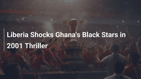 Liberia Shocks Ghana's Black Stars in 2001 Thriller