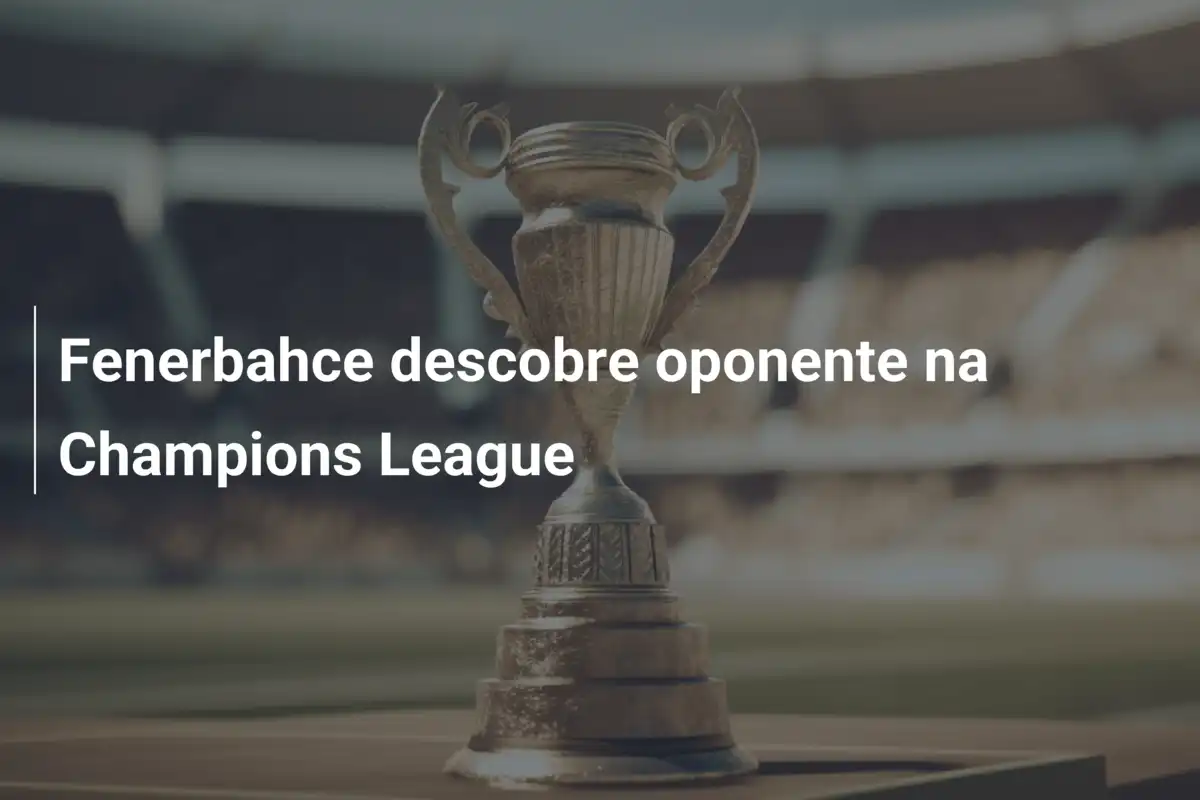 Fenerbahce descobre oponente na Champions League