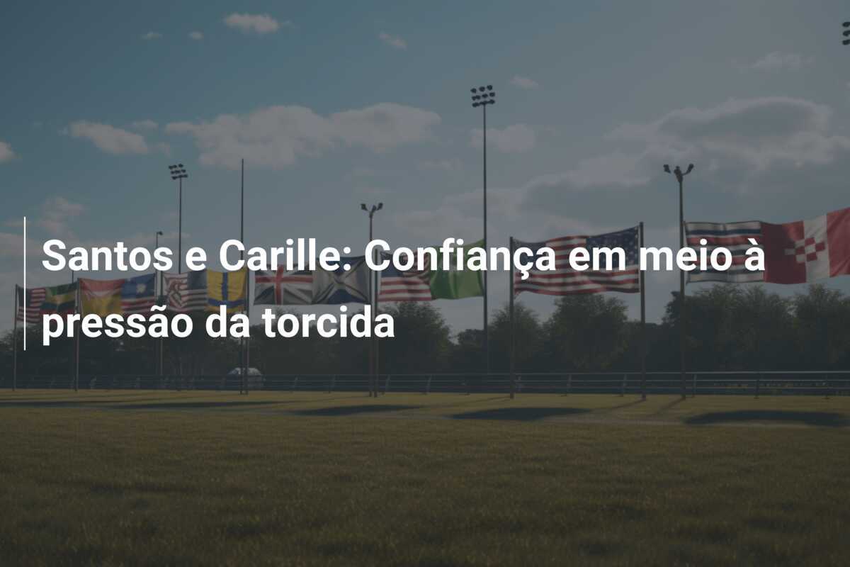 Santos e Carille: Confiança em meio à pressão da torcida