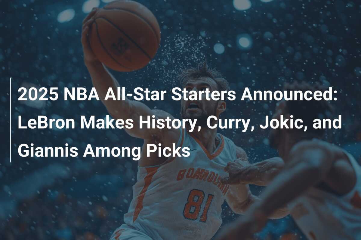 2025 NBA AllStar Starters Announced LeBron Makes History, Curry