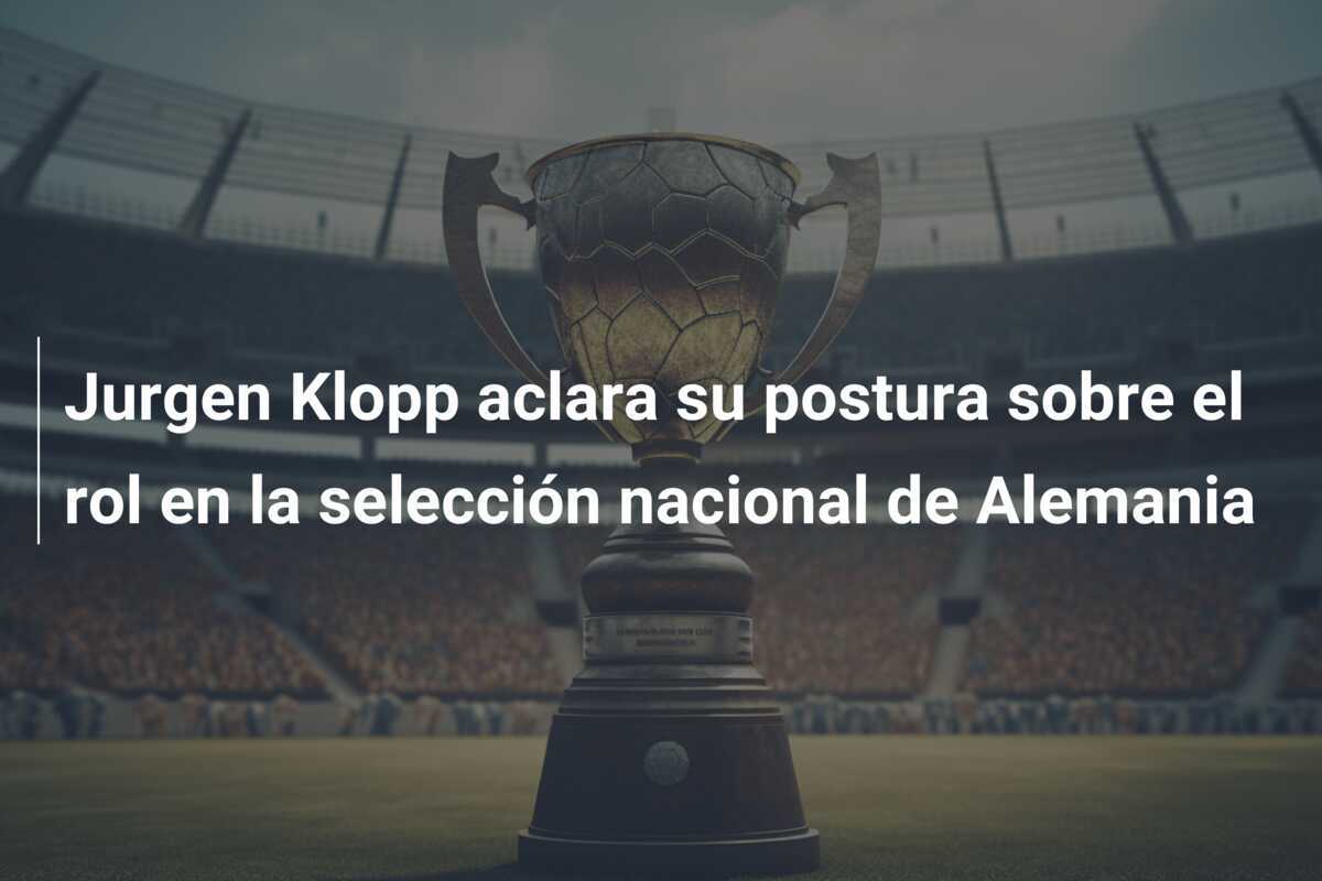 Jurgen Klopp aclara su postura sobre el rol en la selección nacional de Alemania