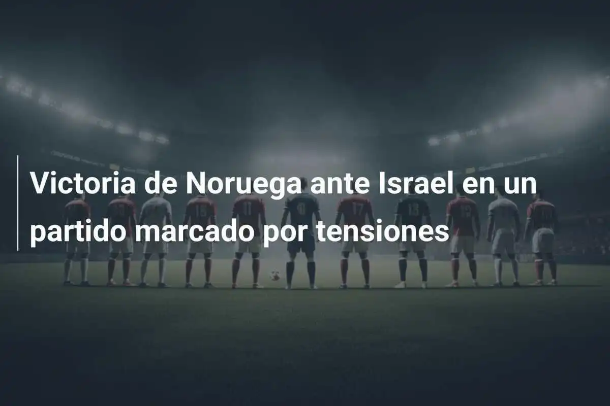 Victoria de Noruega ante Israel en un partido marcado por tensiones