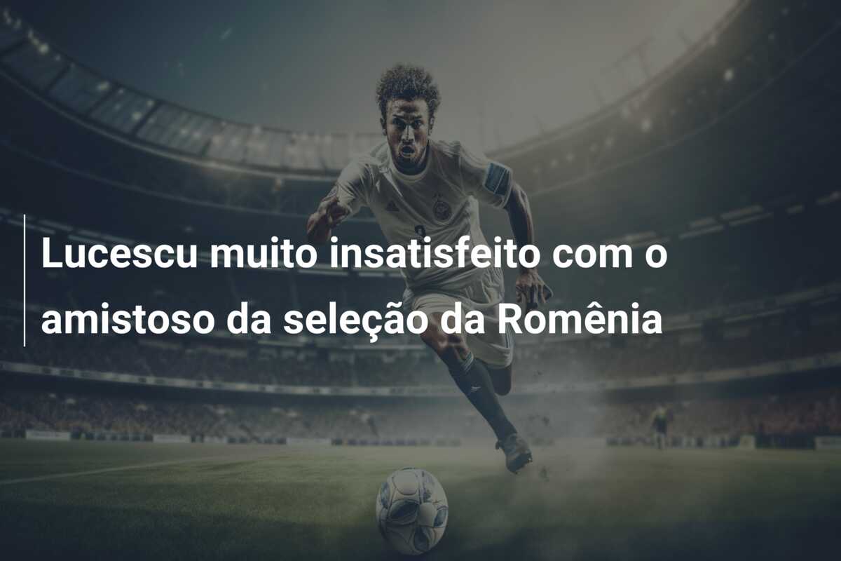 Lucescu muito insatisfeito com o amistoso da seleção da Romênia