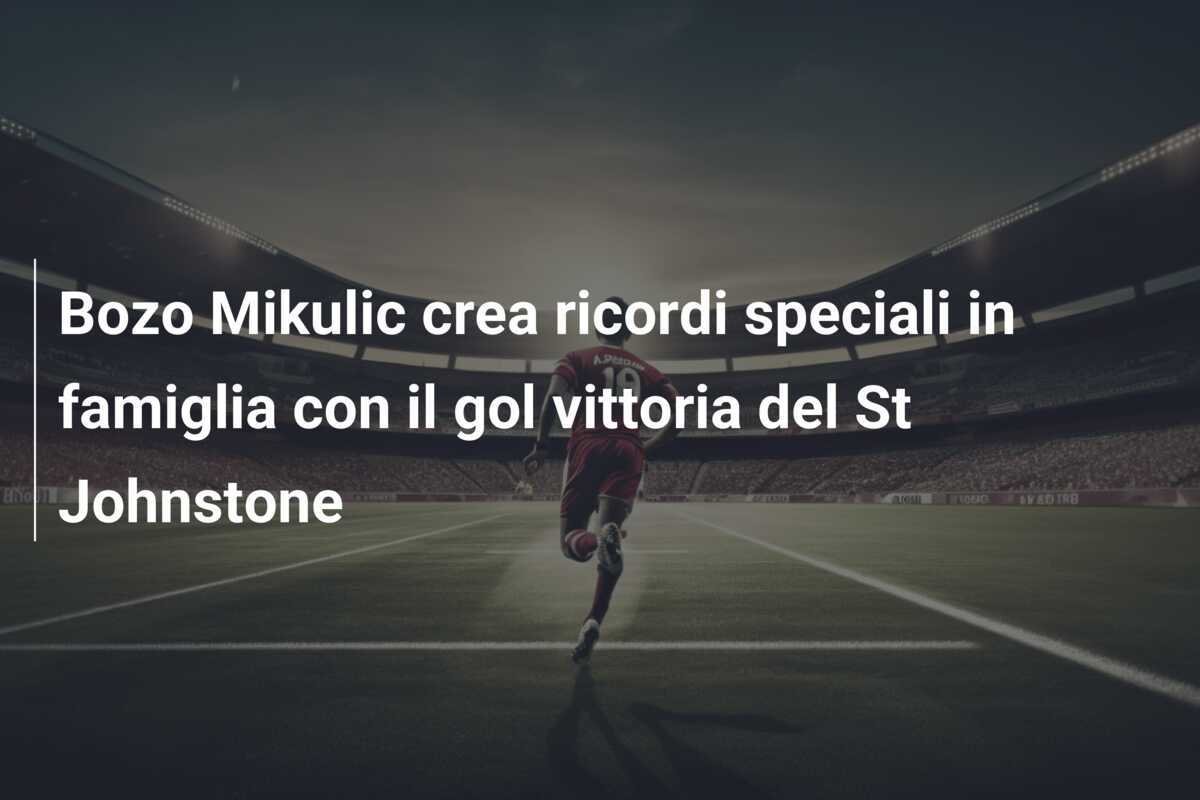 Bozo Mikulic crea ricordi speciali in famiglia con il gol vittoria del St Johnstone