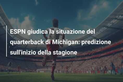 ESPN giudica la situazione del quarterback di Michigan: predizione sull’inizio della stagione