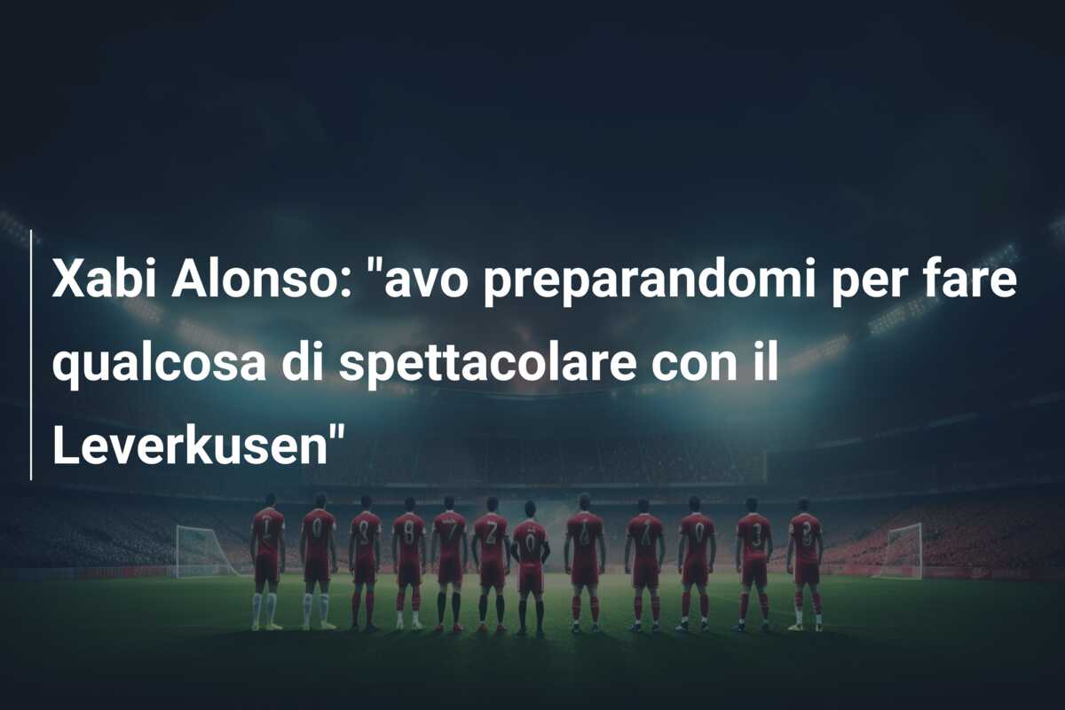 Xabi Alonso: “avo preparandomi per fare qualcosa di spettacolare con il Leverkusen”
