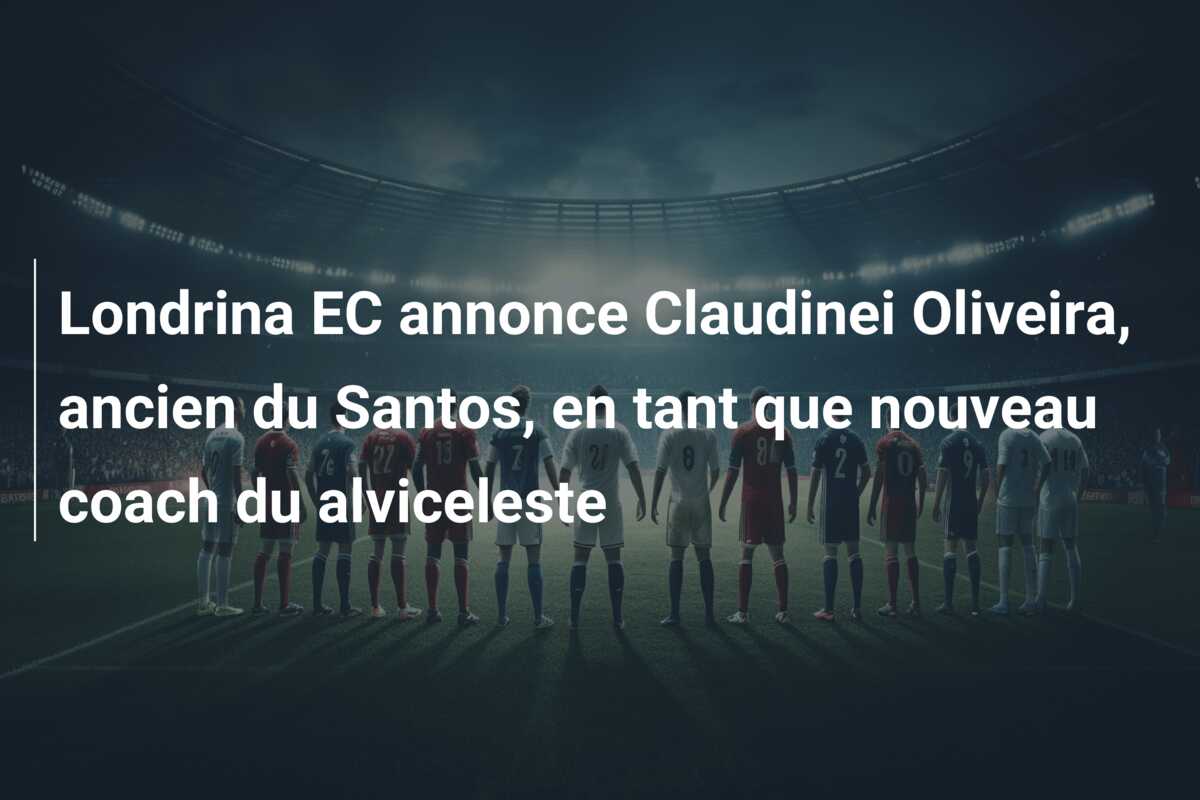 Londrina EC annonce Claudinei Oliveira, ancien du Santos, en tant que nouveau coach du alviceleste