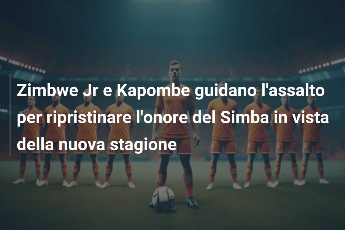 Zimbwe Jr e Kapombe guidano l’assalto per ripristinare l’onore del Simba in vista della nuova stagione