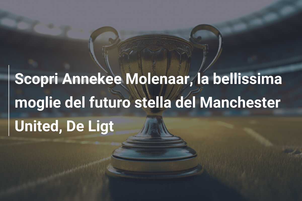 Scopri Annekee Molenaar, la bellissima moglie del futuro stella del Manchester United, De Ligt