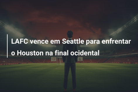 LAFC vence em Seattle para enfrentar o Houston na final ocidental