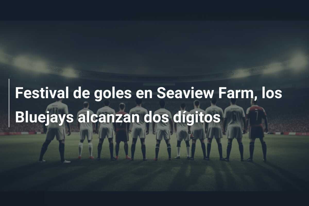 Festival de goles en Seaview Farm, los Bluejays alcanzan dos dígitos