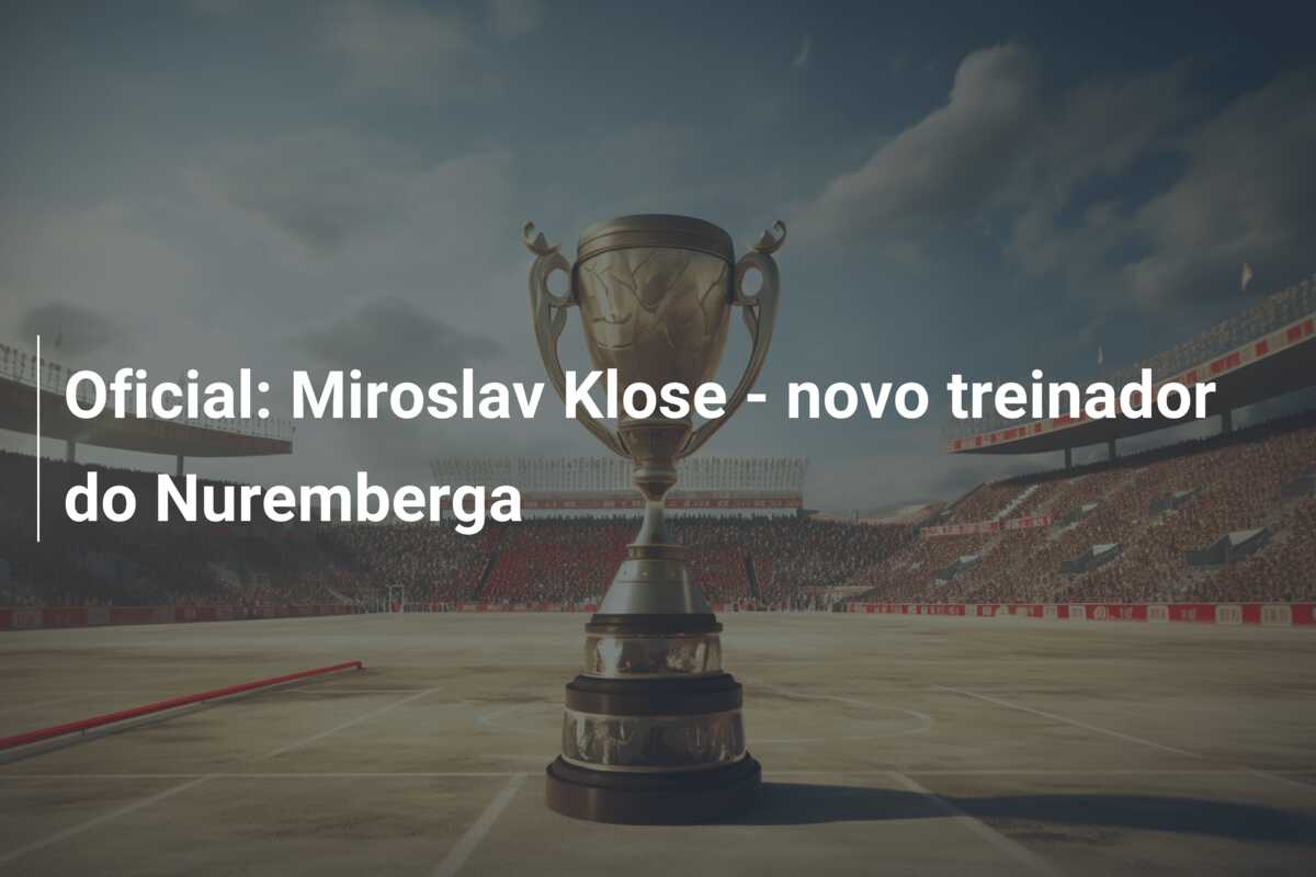 Oficial: Miroslav Klose – novo treinador do Nuremberga