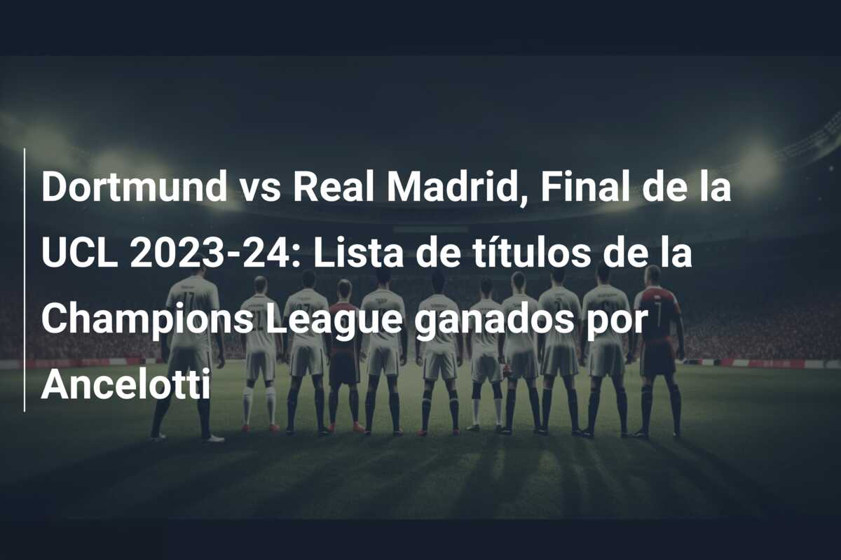 Dortmund vs Real Madrid, Final de la UCL 2023-24: Lista de títulos de la Champions League ganados por Ancelotti
