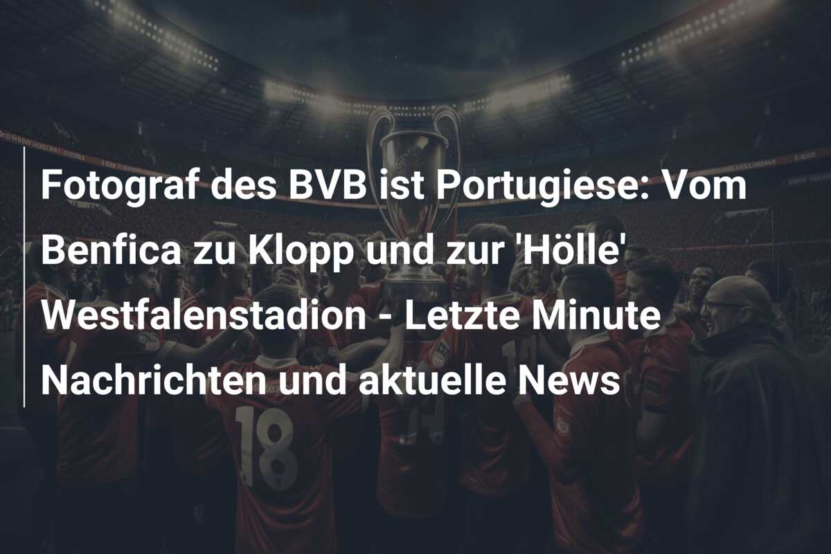 Fotograf des BVB ist Portugiese: Vom Benfica zu Klopp und zur ‘Hölle’ Westfalenstadion – Letzte Minute Nachrichten und aktuelle News