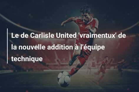 Le de Carlisle United ‘vraimentux’ de la nouvelle addition à l’équipe technique