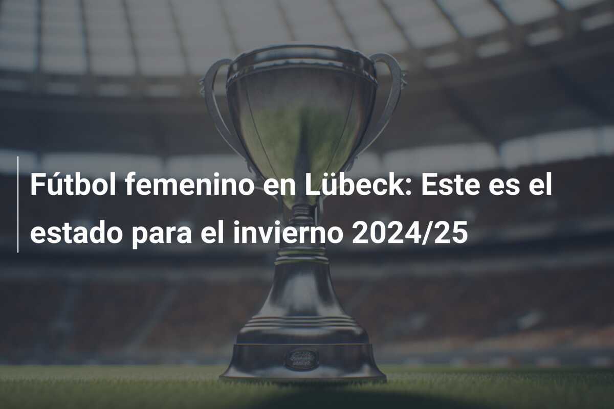 Fútbol femenino en Lübeck: Este es el estado para el invierno 2024/25