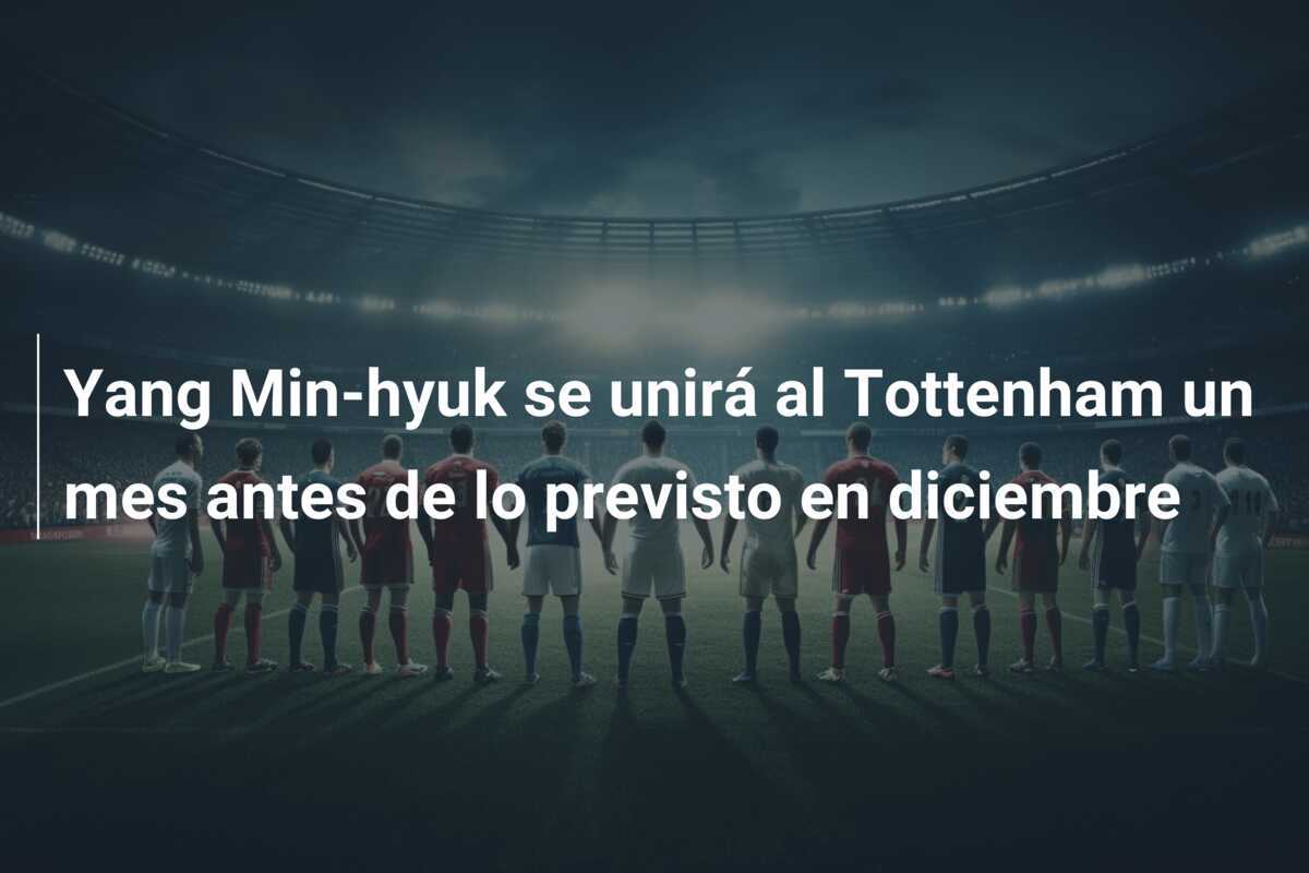 Yang Min-hyuk se unirá al Tottenham un mes antes de lo previsto en diciembre