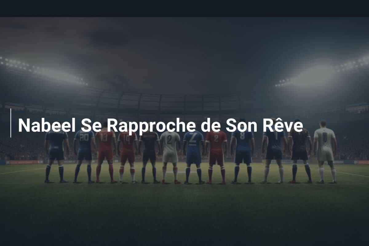 Nabeel Se Rapproche de Son Rêve